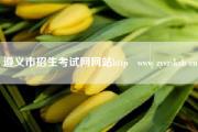 遵义市招生考试网网站http   www zyszsksb cn
